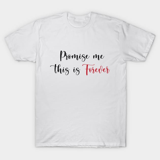 Promise me this is forever T-Shirt by We Love Gifts